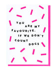 You Are My Favourite. If We Don't Count Dogs Card