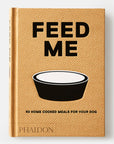 Feed Me: 50 Home Cooked Meals for your Dog by Liviana Prola