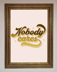 Nobody Cares Foil Print