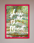 Show Me The Monet Framed Poster