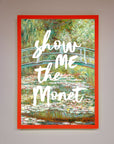 Show Me The Monet Framed Poster