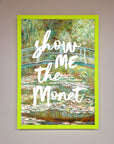 Show Me The Monet Framed Poster