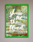Show Me The Monet Framed Poster