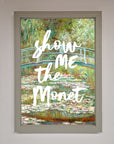 Show Me The Monet Framed Poster