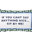 If You Can't Say Anything Nice… Sit By Me Needlepoint Pillow