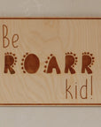Wooden Poster - Be Roarr Kid