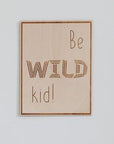 Wooden Poster - Be Wild Kid