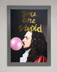 You Are Stupid Foil Print