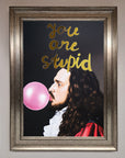 You Are Stupid Foil Print