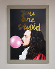 You Are Stupid Foil Print