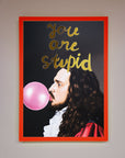 You Are Stupid Foil Print