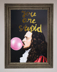 You Are Stupid Foil Print