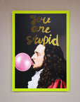 You Are Stupid Foil Print