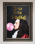 You Are Stupid Foil Print
