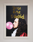 You Are Stupid Foil Print