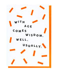 With Age Comes Wisdom. Well, Usually - Birthday Card