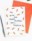 With Age Comes Wisdom. Well, Usually - Birthday Card