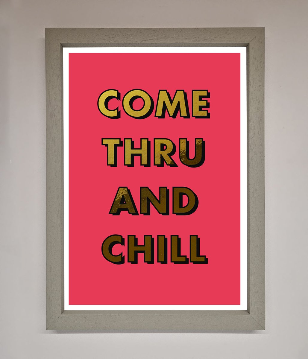 Come Thru and Chill Foil Print