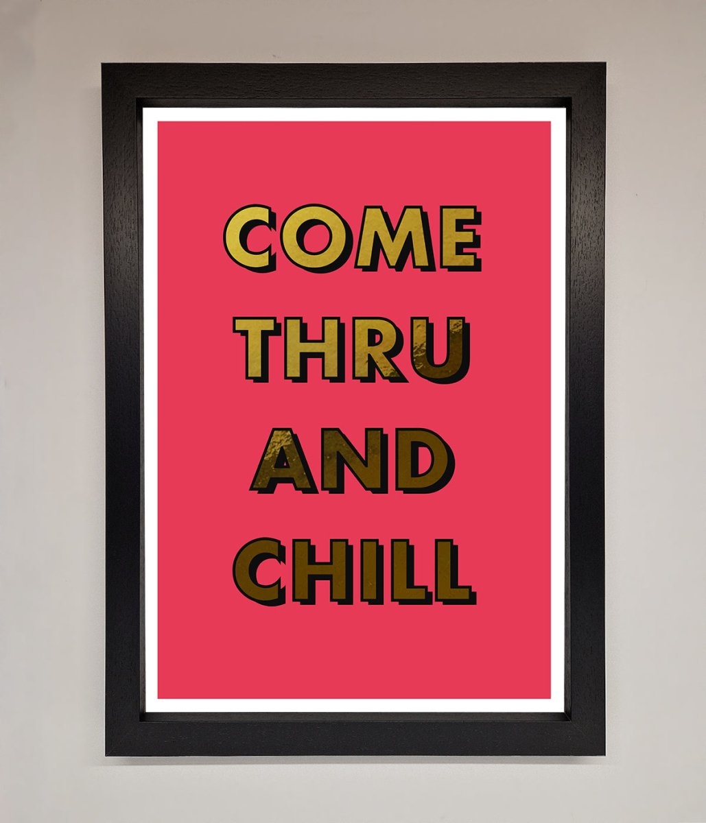 Come Thru and Chill Foil Print