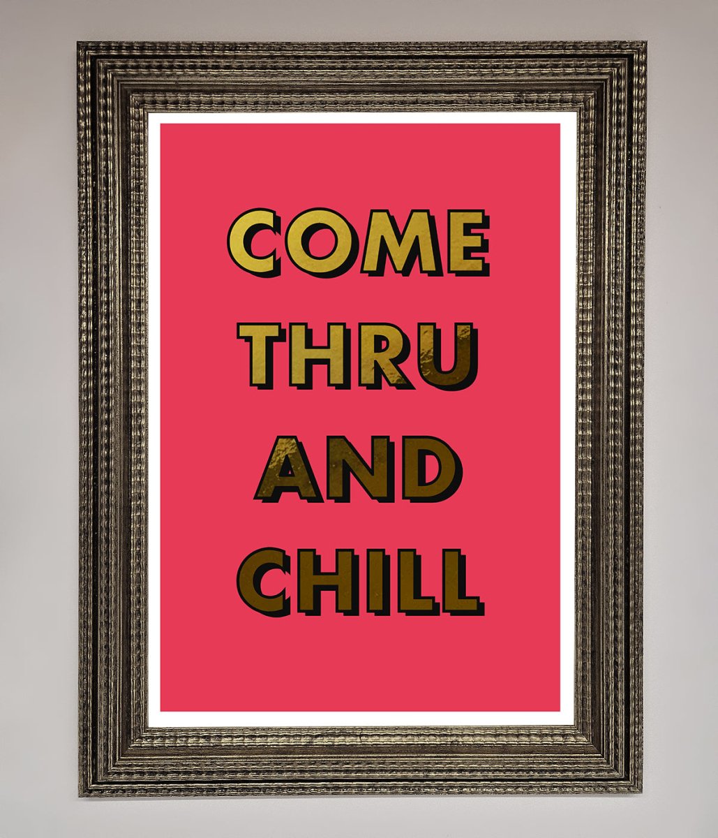 Come Thru and Chill Foil Print