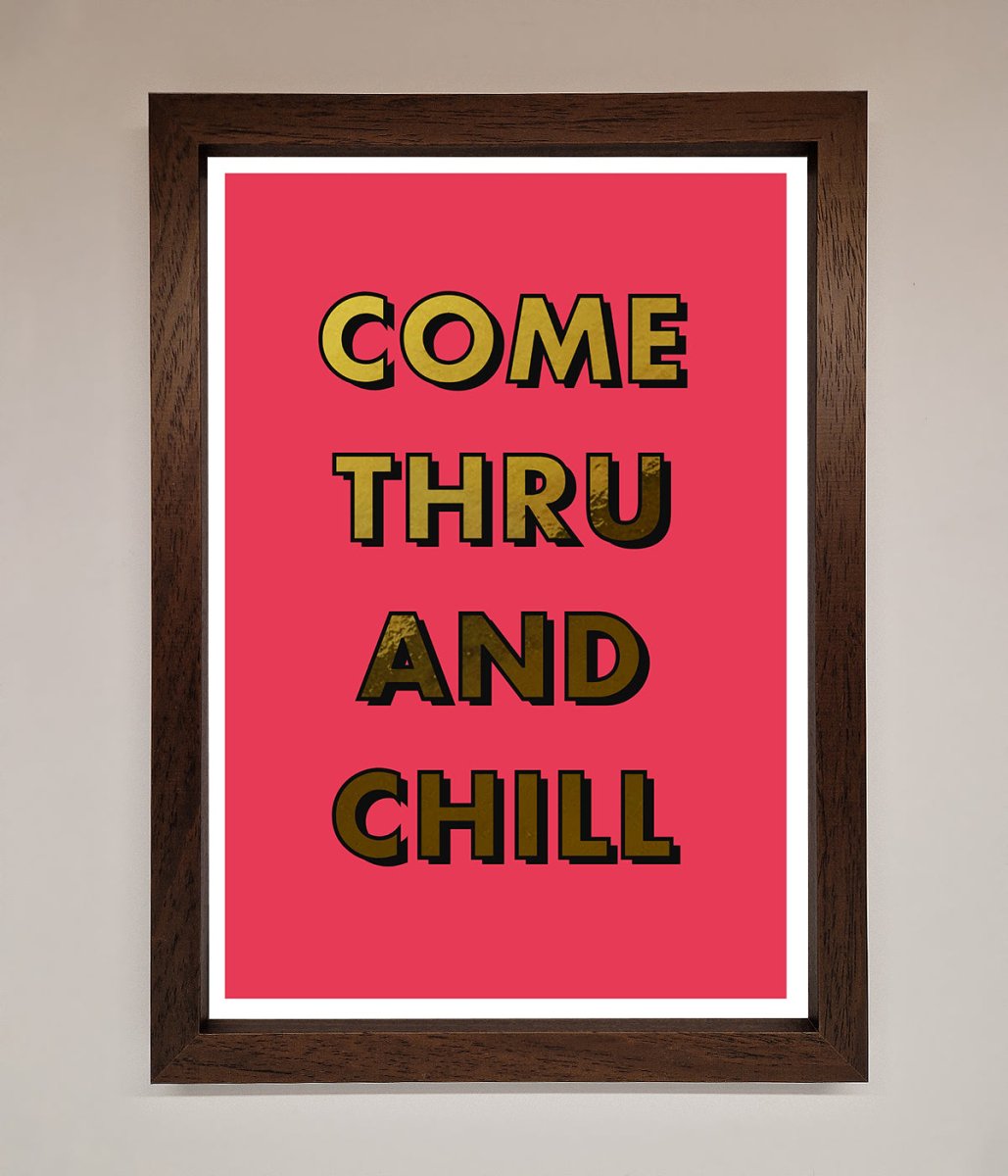 Come Thru and Chill Foil Print