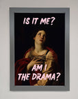 Is It Me Am I The Drama Framed Print